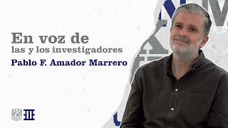 En voz de las y los investigadores. Pablo Amador