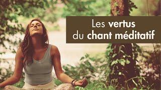 Les vertus du chant méditatif