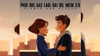 Phir bhi aas lagi hai 2.0 - [Slowed And Reverb] Lofi Song | AestheticMusic | New Song | Sagar kalra