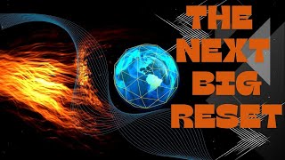 Get ready - The Earths Next Big Reset explained