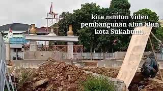 PEMBANGUNAN ALUN ALUN KOTA KELAHIRANKU SUKABUMI