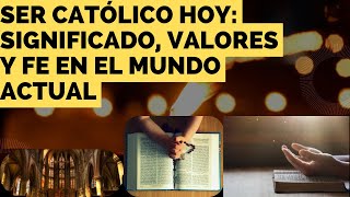 Ser Católico Hoy: Significado, Valores y Fe