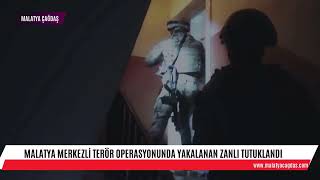 Malatya merkezli terör operasyonunda yakalanan zanlı tutuklandı