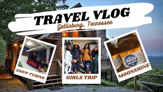 CABIN GIRLS TRIP | GATLINBURG, TN | SNOW TUBING , MOONSHINE TASTING,   CABIN TOUR | TRAVEL VLOG