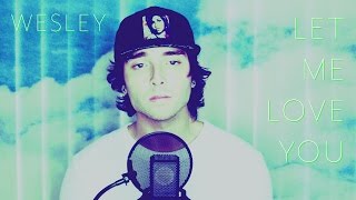 Let Me Love You - Justin Bieber x DJ Snake (Wesley Cover)