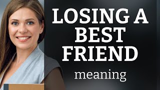 Understanding the Heartache: Losing a Best Friend