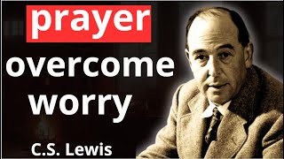 SOP WORRYING! When you leave it all to God | overcome worry with this prayer | C.S Lewis 2024