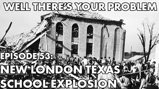 Well There's Your Problem | Episode 53: New London, Texas School Explosion