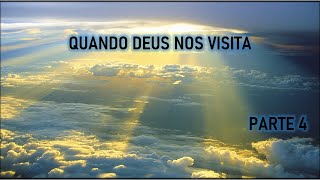 QUANDO DEUS NOS VISITA - PARTE 4