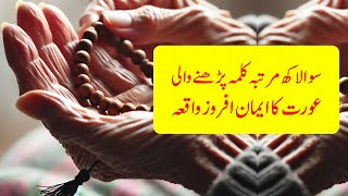 سوالاکھ مرتبہ کلمہ پڑھنے والی عورت کا ایمان افروز واقعہ...Kalima Tayyiba Islamic Story