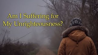 Am I Suffering for My Unrighteousness