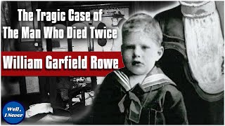 The Tragic Case of the Man Who Died Twice - William Garfield Rowe  | Well, I Never | True Crime