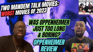 Oppenheimer Review - Two ManDem Talk Movies - Worst Movies of 2023