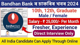 পুনৰ আহিগল বন্ধন বেংকৰ নতুন নিযুক্তি || Bandhan Bank Recruitment 2024 || New bank job vacancy 2024