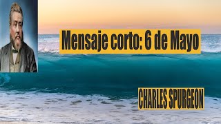 Charles Spurgeon mensaje corto 6 de Mayo