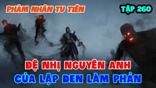 Phàm Nhân Tu Tiên Tập 260 | Đệ Nhị Nguyên Anh Của Lập Đen Làm Phản