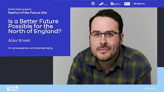 Alex Niven: Is a Better Future Possible for the North of England? (Bristol Ideas)