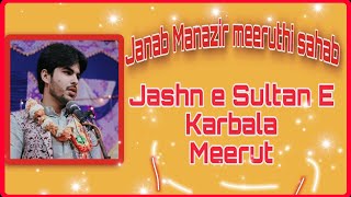 Manazir Meeruthi Sahab||Jashn E Sultan e Karbala A.s ||Choti Mansbia Ghanta Ghar Meerut City ||2023