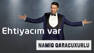 Namiq Qaraçuxurlu - Ehtiyacım var