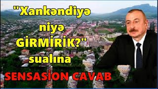 "Xankendiye niye GIRMIRIK?" sualina SENSASION CAVAB