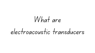 Exploring Electroacoustic Transducers: How Sound is Converted