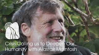 Crisis Calling us to Deepen Our Humanity with Alastair McIntosh