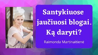 Ką daryti, jei santykiuose jaučiuosi blogai? Raimonda Martinaitienė Psichologinės ir santykių