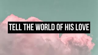 TELL THE WORLD OF HIS LOVE | Praise & Worship Song lyric video