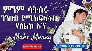 make money online while you sleep | ተኝታችሁ (ምንም ሳታደርጉ) ገንዘብ የምታገኙበት ምርጥ አፕ