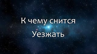 К чему снится Уезжать (Сонник, Толкование снов)