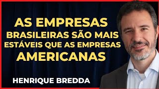 HENRIQUE BREDDA: AS EMPRESAS BRASILEIRAS SÃO MAIS ESTÁVEIS QUE AS EMPRESAS AMERICANAS