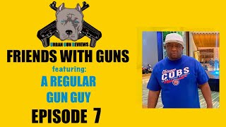 FRIENDS WITH GUNS: EPISODE  7 FEATURING A REGULAR GUN GUY