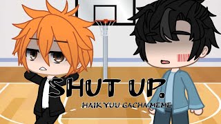 Shut up. Gacha life meme |Haikyuu|