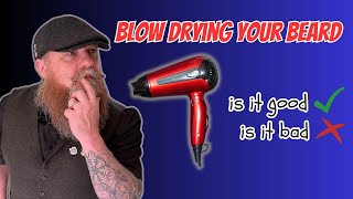 Beard styles for men, blow drying your beard.