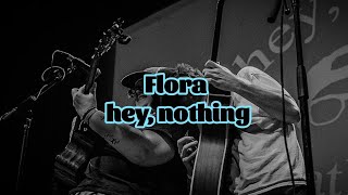 hey, nothing - Flora (Lyrics)