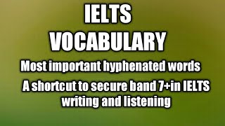 IELTS most wanted hyphenated words to improve your writing and listening band score.