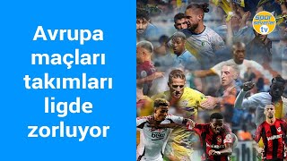 Avrupa maçları takımları ligde zorluyor