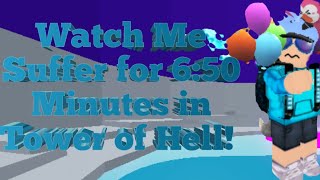 Watch ME Suffer for 6:50 Minutes in Tower of Hell!