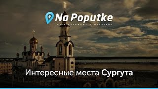 Достопримечательности Сургута. Попутчики в Сургут.