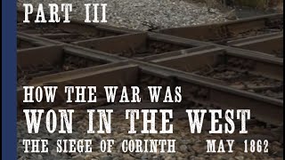 Civil War Railroads & the Siege of Corinth -  How the Civil War was Won in the West - Part III