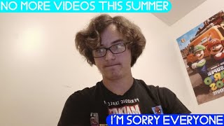 No More Videos This Summer | I'm Sorry Everyone