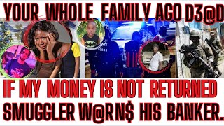 BANKER ‘Your WHOLE FAMILY Ago D3@D-If My MONEY Is NOT RETURNED In FULL’ Smuggler-W@RN$ His EX LOVER