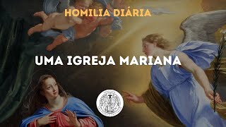 UMA IGREJA MARIANA (Homilia Diária, Terça-feira da IV Semana do Advento)