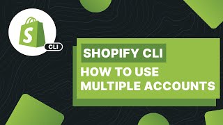 Shopify CLI - How To Use Multiple Accounts