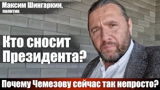 Максим Шингаркин, политик. Кто сносит Президента? Почему Чемезову сейчас так непросто?