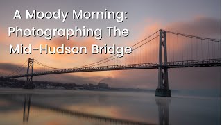 A Moody Morning: Photographing the Mid-Hudson Bridge