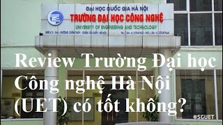 Review Trường Đại học Công nghệ Hà Nội (UET) có tốt không?