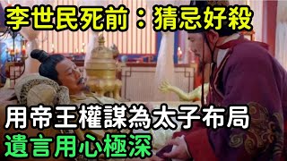 李世民最後日子：猜忌好殺，用帝王權謀為太子布局，遺言用心極深【縱觀史書】#歷史#歷史故事#歷史人物#史話館#歷史萬花鏡#奇聞#歷史風雲天下