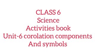 CLASS 6 SCIENCE CHAPTER-6 CORRELATION COMPONENTS AND SYMBOL