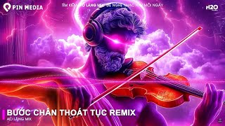 Bước Chân Thoát Tục Remix...Chốn Ta Bà Ta Đi Ung Dung Không Buồn Remix ♫ BXH Nhạc Trẻ Remix Hay Nhất